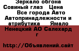 Зеркало обгона Совиный глаз › Цена ­ 2 400 - Все города Авто » Автопринадлежности и атрибутика   . Ямало-Ненецкий АО,Салехард г.